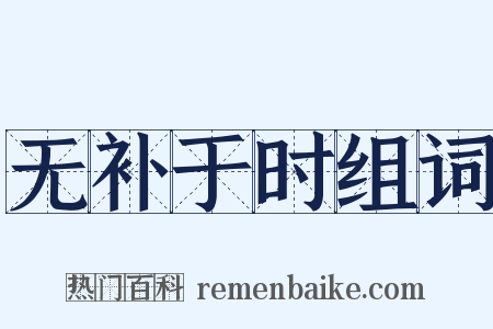无补于时组词是什么意思的图片